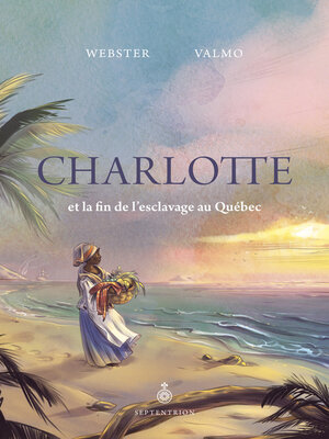 cover image of Charlotte et la fin de l'esclavage au Québec